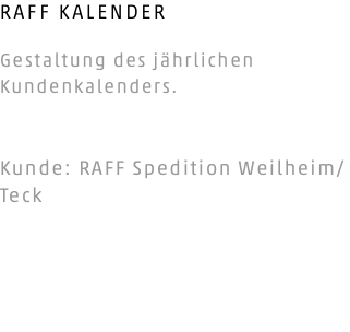 RAFF KALENDER Gestaltung des jährlichen Kundenkalenders. Kunde: RAFF Spedition Weilheim/Teck